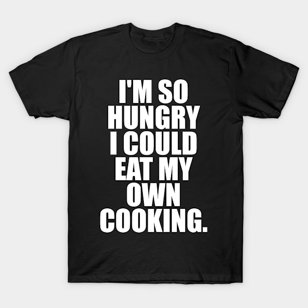 I'M SO HUNGRY I COULD EAT MY OWN COOKING T-Shirt by Jhonson30